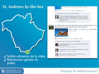 St. Andrews by-the-Sea




✓ Solide utilisation de la vidéo
✓ Rétroaction géniale du
  public

                                   Pourquoi les médias sociaux?
 
