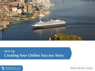 http://www.cunard.com




                        Next Up
                        Creating Your Online Success Story


                                                             What Works Today
 