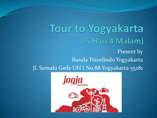 Present by
Bunda Travelindo Yogyakarta
Jl. Semaki Gede UH I No.88 Yogyakarta 55281
 