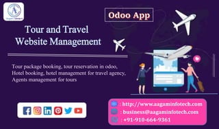 0
Tour and Travel
Website Management
Tour package booking, tour reservation in odoo,
Hotel booking, hotel management for travel agency,
Agents management for tours
: http://www.aagaminfotech.com
: business@aagaminfotech.com
: +91-910-664-9361
 