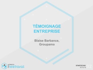 TÉMOIGNAGE
ENTREPRISE

Blaise Barbance,
   Groupama




                   STARTECH61
                       10.12.12   02
 