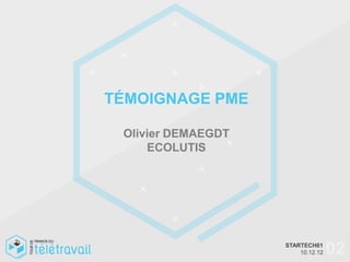 TÉMOIGNAGE PME

 Olivier DEMAEGDT
     ECOLUTIS




                    STARTECH61
                        10.12.12   02
 