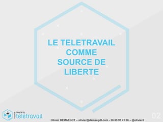 LE TELETRAVAIL
    COMME
  SOURCE DE
    LIBERTE




Olivier DEMAEGDT – olivier@demaegdt.com - 06 85 97 41 06 – @olivierd
                                                                       02
 