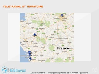 TELETRAVAIL ET TERRITOIRE




                 Olivier DEMAEGDT – olivier@demaegdt.com - 06 85 97 41 06 – @olivierd
                                                                                        03
 