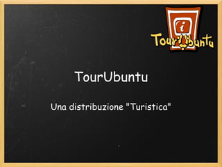 TourUbuntu Una distribuzione &quot;Turistica&quot; 