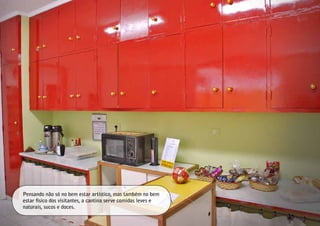 Pensando não só no bem estar artístico, mas também no bem
estar físico dos visitantes, a cantina serve comidas leves e
naturais, sucos e doces.
 