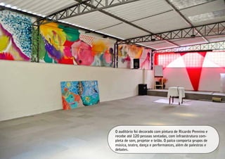 O auditório foi decorado com pintura de Ricardo Pennino e
recebe até 120 pessoas sentadas, com infraestrutura com-
pleta de som, projetor e telão. O palco comporta grupos de
música, teatro, dança e performances, além de palestras e
debates.
 