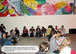 O público que frequenta nossos eventos procura absorver o
que temos para mostrar (imagem do auditório sem cadeiras
em evento musical).
 