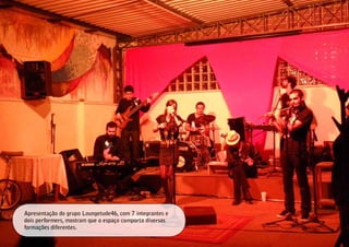 Apresentação do grupo Loungetude46, com 7 integrantes e
dois performers, mostram que o espaço comporta diversas
formações diferentes.
 