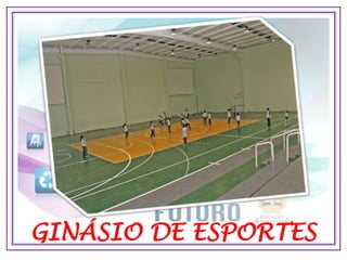 GINÁSIO DE ESPORTES
 