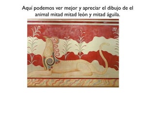 Aquí podemos ver mejor y apreciar el dibujo de el
     animal mitad mitad león y mitad águila.
 