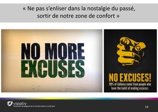 14 
«Ne pas s’enliser dans la nostalgie du passé, 
sortir de notre zone de confort»  
