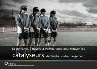 20 
La confiance, à travers la transparence, pour trouver les catalyseurs déclencheurs du changement  