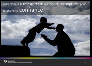 7 
«Développer, la transparence, le respect, l’exemplarité, pour intensifier la confiance»  