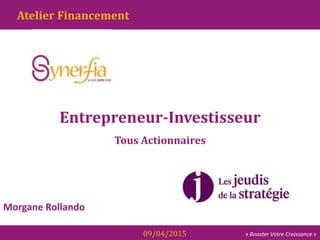 « Booster Votre Croissance »
09/04/2015
Morgane Rollando
Gestion de la Trésorerie
Atelier Financement
Entrepreneur-Investisseur
Tous Actionnaires
 