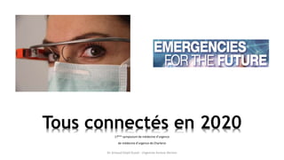 Tous connectés en 2020
17ème symposium de médecine d’urgence
de médecine d’urgence de Charleroi
Dr Arnaud Depil Duval - Urgences Evreux Vernon
 