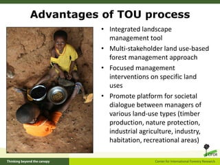 Advantages of TOU process
• Integrated landscape
management tool
• Multi-stakeholder land use-based
forest management appr...