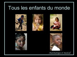 Tous les enfants du monde
Automatique et musical
 