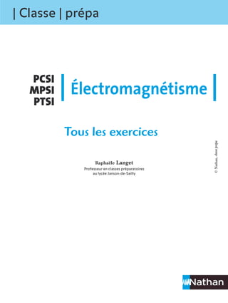 | Classe | prépa
PCSI
MPSI
PTSI
| Électromagnétisme |
Raphaële Langet
Professeur en classes préparatoires
au lycée Janson-de-Sailly
Tous les exercices
©Nathan,classeprépa
 