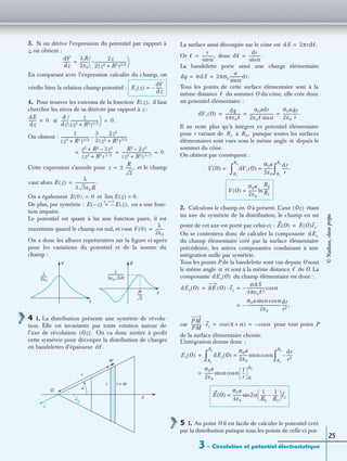 3 – Circulation et potentiel électrostatique
25
3. Si on dérive l’expression du potentiel par rapport à
z, on obtient :
En comparant avec l’expression calculée du champ, on
vériﬁe bien la relation champ-potentiel :
4. Pour trouver les extrema de la fonction il faut
chercher les zéros de sa dérivée par rapport à z :
si
On obtient :
Cette expression s’annule pour et le champ
vaut alors
On a également et
De plus, par symétrie : on a une fonc-
tion impaire.
Le potentiel est quant à lui une fonction paire, il est
maximum quand le champ est nul, et vaut
On a donc les allures représentées sur la ﬁgure ci-après
pour les variations du potentiel et de la norme du
champ :
4 1. La distribution présente une symétrie de révolu-
tion. Elle est invariante par toute rotation autour de
l’axe de révolution On va donc mettre à proﬁt
cette symétrie pour découper la distribution de charges
en bandelettes d’épaisseur
La surface ainsi découpée sur le cône est
Or donc
La bandelette porte ainsi une charge élémentaire
Tous les points de cette surface élémentaire sont à la
même distance du sommet O du cône, elle crée donc
un potentiel élémentaire :
Il ne reste plus qu’à intégrer ce potentiel élémentaire
pour r variant de à puisque toutes les surfaces
élémentaires sont vues sous le même angle depuis le
sommet du cône.
On obtient par conséquent :
2. Calculons le champ en O à présent. L’axe étant
un axe de symétrie de la distribution, le champ en un
point de cet axe est porté par celui-ci :
On se contentera donc de calculer la composante
du champ élémentaire créé par la surface élémentaire
précédente, les autres composantes conduisant à une
intégration nulle par symétrie.
Tous les points P de la bandelette sont vus depuis O sous
le même angle et sont à la même distance de O. La
composante du champ élémentaire est donc :
car pour tout point P
de la surface élémentaire choisie.
L’intégration donne donc :
5 1. Au point O il est facile de calculer le potentiel créé
par la distribution puisque tous les points de celle-ci por-
dV
dz
-------
λR
2ε0
--------
2z
2(z2 R2)3 2/+
--------------------------------–
 
  .=
Ez z( )
dV
dz
-------–=
E z( ),
dE
dz
------- 0=
d
dz
------
z
(z2 R2)3 2/+
-----------------------------
 
  0.=
1
(z2 R2)3 2/+
-----------------------------
3
2
---
2z2
(z2 R2)5 2/+
-----------------------------–
z2 R2 3z2–+
(z2 R2) 5 2⁄+
--------------------------------=
R2 2z2–
(z2 R2) 5 2⁄+
------------------------------ 0.= =
z ±
R
2
-------,=
E z( )
λ
3 3ε0R
--------------------.=
E 0( ) 0= E z( ) 0.=
z ∞→
lim
E z–( ) E z( ),–=
V 0( )
λ
2ε0
--------.=
λ
2ε0
---------
λ
3ε0 3R
----------------------
R
2
-------
E
z
V
z
Oz( ).
dᐍ.
O α
z
r + dr
e
z
u
r
ᐉ
dᐉ
dS 2πrdᐍ.=
ᐍ
r
αsin
------------,= dᐍ
dr
αsin
------------.=
dq σdS 2πσ0
a
αsin
------------dr.= =
ᐍ
dVr O( )
dq
4πε0ᐍ
---------------
σ0adr
2ε0ᐍ αsin
------------------------
σ0a
2ε0
---------
dr
r
------.= = =
R1 R2,
α
V O( ) = dVr O( )
σ0a
2ε0
---------=
R1
R2
∫
dr
r
------.
R1
R2
∫
V O( )
σ0a
2ε0
---------
R2
R1
------ln=
Oz( )
E O( ) E O( )ez.=
dEz
α ᐍ
dEz O( )
dEz O( ) dE O( ) ez·
σdS
4πε0ᐍ2
------------------– αcos= =
σ0a αsin αcos
2ε0
-----------------------------------–=
dr
r2
------,
PM
PM
---------- ez· π α+( )cos αcos–= =
Ez O( ) dEz O( )
σ0a
2ε0
--------- αsin αcos=
R1
R2
∫
dr
r2
------–
R1
R2
∫=
σ0a
2ε0
---------= αsin α
1
r
---
R1
R2
cos
E O( )
σ0a
4ε0
--------- 2αsin
1
R2
------
1
R1
------–
 
  ez=
©Nathan,classeprépa
 
