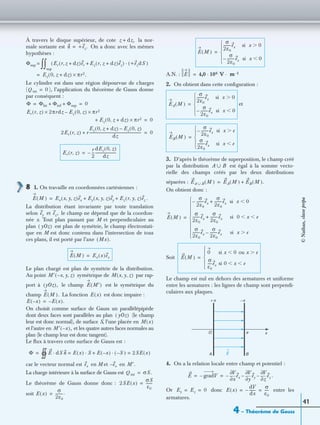 4 – Théorème de Gauss
41
À travers le disque supérieur, de cote la nor-
male sortante est On a donc avec les mêmes
hypothèses :
Le cylindre est dans une région dépourvue de charges
( ), l’application du théorème de Gauss donne
par conséquent :
8 1. On travaille en coordonnées cartésiennes :
.
La distribution étant invariante par toute translation
selon et le champ ne dépend que de la coordon-
née x. Tout plan passant par M et perpendiculaire au
plan est plan de symétrie, le champ électrostati-
que en M est donc contenu dans l’intersection de tous
ces plans, il est porté par l’axe
Le plan chargé est plan de symétrie de la distribution.
Au point symétrique de par rap-
port à le champ est le symétrique du
champ La fonction est donc impaire :
On choisit comme surface de Gauss un parallélépipède
dont deux faces sont parallèles au plan (le champ
leur est donc normal), de surface S, l’une placée en
et l’autre en et les quatre autres faces normales au
plan (le champ leur est donc tangent).
Le ﬂux à travers cette surface de Gauss est :
car le vecteur normal est en M et en
La charge intérieure à la surface de Gauss est
Le théorème de Gauss donne donc :
soit
A.N. :
2. On obtient dans cette conﬁguration :
et
3. D’après le théorème de superposition, le champ créé
par la distribution est égal à la somme vecto-
rielle des champs créés par les deux distributions
séparées :
On obtient donc :
Soit
Le champ est nul en dehors des armatures et uniforme
entre les armatures : les lignes de champ sont perpendi-
culaires aux plaques.
4. On a la relation locale entre champ et potentiel :
.
Or donc entre les
armatures.
z dz,+
n +ez.=
Φsup Er r z dz+,( )er Ez r z dz+,( )ez+( ) +ezdS( )·
sup
∫∫=
Ez 0 z dz+,( ) πr2.×=
Q int 0=
Φ Φlat Φinf Φsup+ + 0= =
Er r z,( ) 2πrdz Ez 0 z,( )–× πr2×
Ez 0 z dz+,( ) πr2×+ 0=
2Er r z,( ) r
Ez 0 z dz+,( ) Ez 0 z,( )–
dz
----------------------------------------------------------+ 0=
Er r z,( )
r
2
---–
dEz 0 z,( )
dz
-----------------------=
E M( ) Ex x y z, ,( )ex Ey x y z, ,( )ey Ez r y z, ,( )ez+ +=
ey ez,
yOz( )
Mx( ).
E M( ) Ex x( )ex=
M′ x– y z, ,( ) M x y z, ,( )
yOz( ), E M′( )
E M( ). E x( )
E x–( ) E x( ).–=
yOz( )
M x( )
M′ x–( ),
Φ E dS n· E x( ) S· E x–( ) S–( )·+ 2SE x( )= =
1=
ex ex– M′.
Q int σS.=
2SE x( )
σS
ε0
-------=
E x( )
σ
2ε0
--------.=
E M( )
σ
2ε0
--------ex si x 0Ͼ
σ
2ε0
--------ex– si x 0Ͻ





=
E 4,0 106 V m 1–· ·=
EA M( )
σ
2ε0
--------ex si x 0Ͼ
σ
2ε0
--------ex– si x 0Ͻ





=
EB M( )
σ
2ε0
--------ex– si x eϾ
σ
2ε0
--------ex si x eϽ





=
A Bഫ
EA Bഫ M( ) EA M( ) EB M( ).+=
E M( )
σ
2ε0
--------ex–
σ
2ε0
--------ex+ si x 0Ͻ
σ
2ε0
--------ex
σ
2ε0
--------ex+ si 0 x eϽ Ͻ
σ
2ε0
--------ex
σ
2ε0
--------ex– si x eϾ









=
E M( )
0 si x 0 ou xϽ eϾ
σ
ε0
----ex si 0 x eϽ Ͻ





=
+ σ
O
A B
e x
– σ
E
E gradV–
x∂
∂V
ex–
y∂
∂V
ey
z∂
∂V
ez––= =
Ey Ez 0= = E x( )
dV
dx
-------–
σ
ε0
----= =
©Nathan,classeprépa
 