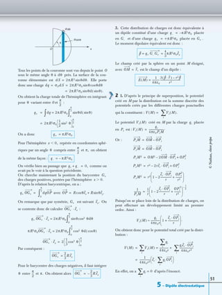 5 – Dipôle électrostatique
51
Tous les points de la couronne sont vus depuis le point O
sous le même angle θ à près. La surface de la cou-
ronne élémentaire est Elle porte
donc une charge
On obtient la charge totale de l’hémisphère en intégrant
pour variant entre 0 et :
On a donc
Pour l’hémisphère repérée en coordonnées sphé-
riques par un angle compris entre et on obtient
de la même façon :
On vériﬁe bien au passage que comme on
avait pu le voir à la question précédente.
On cherche maintenant la position du barycentre
des charges positives, portées par l’hémisphère
D’après la relation barycentrique, on a :
avec
On remarque que par symétrie, est suivant On
se contente donc de calculer :
Par conséquent :
Pour le barycentre des charges négatives, il faut intégrer
entre et On obtient alors
3. Cette distribution de charges est donc équivalente à
un dipôle constitué d’une charge placée
en et d’une charge placée en
Le moment dipolaire équivalent est donc :
Le champ créé par la sphère en un point M éloigné,
avec est le champ d’un dipôle :
2 1. D’après le principe de superposition, le potentiel
créé en M par la distribution est la somme discrète des
potentiels créés par les différentes charges ponctuelles
qui la constituent :
Le potentiel créé en M par la charge placée
en est :
Or :
Puisqu’on se place loin de la distribution de charges, on
peut effectuer un développement limité au premier
ordre. Ainsi :
On obtient donc pour le potentiel total créé par la distri-
bution :
En effet, on a d’après l’énoncé.
R dθ
O x
θ
R sinθ
dθ
dS 2πR 2 θdθ.sin=
dq σPdS 2πR 2σ0 θsin θdθcos= =
2πR 2σ0 θd θsin( ).sin=
θ
π
2
---
q+ dq 2πR2σ0=
∫ θd θsin( )sin
0
π
2
---
∫=
2πR2σ0
1
2
--- sin2 θ
0
π
2
---
=
q+ πR2σ0=
x 0,Ͻ
θ
π
2
--- π,
q– πR 2σ0–=
q+ q–+ 0,=
G+
x 0.Ͼ
q+ OG+ = dqOP
0
π
2
---
∫ OP R θexcos R θey.sin+=
G+ ex.
OG+ ex·
q+ OG+ ex· 2πR3σ0= θ cos2 θdθsin
0
π
2
---
∫
πR2σ0OG+ ex· 2πR3σ0= cos2 θd θcos( )
0
π
2
---
∫
OG+ ex· 2
1
3
--- cos3 θ
0
π
2
---
=
OG+
2
3
---R ex=
θ
π
2
--- π. OG–
2
3
---R ex–=
q– πR2σ0–=
G– q+ +πR2σ0= G+ .
p q+ G– G+
4
3
---πR3σ0ex= =
OM r,=
E M( )
1
4πε0
------------
3 p r·( ) r2p–
r5
---------------------------------=
V M( ) = Vi M( ).
i
∑
Vi M( ) qi
Pi Vi M( )
qi
4πε0PiM
------------------------.=
PiM OM OPi–=
PiM OM OPi–=
PiM2 OM2 2OM OPi·– OPi
2
+=
PiM2 r2 2rer OPi·– OPi
2
+=
PiM2 r2 1 2
er OPi·
r
-----------------–
OPi
2
r2
----------+
 
 
 
=
1
PiM
-----------
1
r
--- 1 2
er OPi·
r
-----------------–
OPi
2
r2
-----------+
 
 
 
1
2
----–
=
Vi M( )
qi
4πε0r
-------------- 1
er OPi·
r
-----------------+
 
 
 
.≈
V M( ) Vi M( )
qi
i
∑
4πε0r
-------------- +=
i
∑
qier OPi·
4πε0r2
----------------------
i
∑=
1
4πε0r2
----------------- er qi OPi
i
∑·
 
 =
qi 0=
i
∑
©Nathan,classeprépa
 