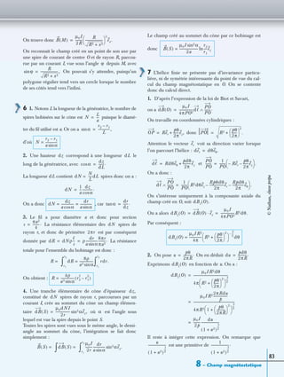 8 – Champ magnétostatique
83
On trouve donc
On reconnaît le champ créé en un point de son axe par
une spire de courant de centre O et de rayon R, parcou-
rue par un courant I, vue sous l’angle depuis M, avec
On pouvait s’y attendre, puisqu’un
polygone régulier tend vers un cercle lorsque le nombre
de ses côtés tend vers l’inﬁni.
6 1. Notons L la longueur de la génératrice, le nombre de
spires bobinées sur le cône est puisque le diamè-
tre du ﬁl utilisé est a. Or on a
d’où
2. Une hauteur correspond à une longueur le
long de la génératrice, avec
La longueur dL contient spires donc on a :
On a donc , car
3. Le ﬁl a pour diamètre a et donc pour section
La résistance élémentaire des spires de
rayon r, et donc de périmètre est par conséquent
donnée par La résistance
totale pour l’ensemble du bobinage est donc :
On obtient :
4. Une tranche élémentaire de cône d’épaisseur
constitué de spires de rayon r, parcourues par un
courant I, crée au sommet du cône un champ élémen-
taire où est l’angle sous
lequel est vue la spire depuis le point S.
Toutes les spires sont vues sous le même angle, le demi-
angle au sommet du cône, l’intégration se fait donc
simplement :
Le champ créé au sommet du cône par ce bobinage est
donc
7 L’hélice ﬁnie ne présente pas d’invariance particu-
lière, ni de symétrie intéressante du point de vue du cal-
cul du champ magnétostatique en O. On se contente
donc du calcul direct.
1. D’après l’expression de la loi de Biot et Savart,
on a
On travaille en coordonnées cylindriques :
donc
Attention le vecteur voit sa direction varier lorsque
l’on parcourt l’hélice :
et
On a donc :
On s’intéresse uniquement à la composante axiale du
champ créé en O, soit
On a alors
Par conséquent :
2. On pose On en déduit
Exprimons en fonction de u. On a :
Il reste à intéger cette expression. On remarque que
est une primitive de
B M( )
µ0I
2R
---------
R
R2 x2+
----------------------
 
  3
ex.=
ϕ
ϕsin
R
R2 x2+
----------------------,=
N
L
a
---=
αsin
r2 r1–
L
---------------,=
N
r2 r1–
a αsin
---------------=
dz dL
αcos
dz
dL
-------.=
dN
N
L
-----dL=
dN
1
a
---
dz
αcos
-------------.=
dN
dz
a αcos
----------------
dr
a αsin
---------------= = αtan
dr
dz
------.=
s
πa2
4
--------.= dN
2πr
dR dNρ
ᐉ
s
--- ρ
dr
a αsin
---------------
8πr
πa2
---------.= =
R = dR
8ρ
a3 αsin
-----------------=
r1
r2
∫ rdr.
r1
r2
∫
R
4ρ
a3 αsin
----------------- r2
2
r1
2
–( )=
dz,
dN
dB S( )
µ0dNI
2r
------------------ αsin3 ez,= α
B S( ) = dB S( ) =
∫
µ0I
2r
---------
dr
a αsin
--------------- αsin3 ez.
r1
r2
∫
B S( )
µ0I αsin2
2a
-----------------------
r2
r1
----ezln=
dB O( )
µ0I
4πPO2
-----------------dᐉ
PO
PO
--------.∧=
OP Rer
pθ
2π
------ez,+= PO R2 pθ
2π
------
 
 
2
+ .=
er
der dθeθ.=
dᐉ Rdθeθ
pdθ
2π
----------ez+=
PO
PO
--------
1
PO
-------- Rer–
pθ
2π
------ez–
 
  .=
dᐉ
PO
PO
--------∧
1
PO
-------- R2dθez
Rpθdθ
2π
------------------er
Rpdθ
2π
--------------eθ––
 
  .=
dBz O( ).
dBz O( ) dB O( ) ez·
µ0I
4πPO3
-----------------R2dθ.= =
dBz O( )
µ0IR2
4π
---------------- R2 pθ
2π
------
 
 
2
+
 
 
3
2
----–
dθ=
u
pθ
2πR
-----------.= du
pdθ
2πR
-----------.=
dBz O( )
dBz O( )
µ0IR2dθ
4π R2 pθ
2π
------
 
 
2
+
 
 
3
2
----
--------------------------------------------=
µ0IR22πRdu
p
------------------
4πR3 1
pθ
2πR
-----------
 
 
2
+
 
 
3
2
----
----------------------------------------------------=
µ0I
2p
---------
du
(1 u2)
3
2
----
+
----------------------=
u
(1 u2)
1
2
----
+
----------------------
1
(1 u2)
3
2
----
+
----------------------.
©Nathan,classeprépa
 