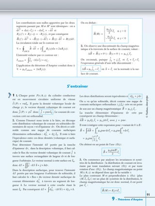 9 – Théorème d’Ampère
91
Les contributions non nulles apportées par les deux
segments passant par M et M ′ sont identiques : on a
et
et par conséquent
La circulation totale sur le contour est :
L’intensité enlacée par ce contour est :
L’application du théorème d’Ampère conduit donc à
On en déduit :
2. On observe une discontinuité du champ magnétos-
tatique à la traversée de la surface de courant, valant :
On reconnaît, puisque et
l’expression générale d’une telle discontinuité :
où est la normale à la sur-
face de courant.
dᐉ′ dx ex–( ) dxex– dᐉ–= = =
Bx z′( ) Bx z–( ) Bx z( ),–= =
B z′( ) dᐉ′· B z( )– dᐉ–( )· B z( ) dᐉ· B z( )dᐉ.= = =
Ꮿ = B dᐉ·
ABCD
∫° 2 Bx z( )dx 2aBx z( ).=
AB
∫=
Ienlacée = jS
dx ey( )· a js
.=
∫
Ꮿ µ0Ienlacée 2aBx z( ).= =
B M( )
µ0 jS
2
------------ ex si z 0Ͼ
µ0 jS
2
------------ ex– si z 0Ͻ







=
∆B B z 0+=( ) B z 0−=( )– µ0 js ex.= =
jS
js ey= ex ey ez∧=
∆B µ0 jS
ez∧= n ez=
S’entraîner
1 1. Chaque point du cylindre conducteur
est en mouvement circulaire uniforme de vitesse
Il porte la densité volumique locale de
charge ; le vecteur densité volumique de courant est
donc donc . Le courant de con-
vection créé est orthoradial.
2. Comme l’énoncé nous invite à le faire, on découpe
cette distribution volumique de courant en solénoïdes élé-
mentaires de rayon r et d’épaisseur On décrit ce solé-
noïde comme une nappe de courants surfaciques
élémentaires orthoradiaux : Il reste à faire
l’équivalence entre ces deux densités (volumique et surfa-
cique) de courant.
Pour déterminer l’intensité portée par la tranche
d’épaisseur dans la description volumique, il faut cal-
culer le ﬂux du vecteur densité volumique de courant à
travers une surface rectangulaire de largeur dr et de lon-
gueur h arbitraire. Le vecteur normal à cette surface est
donc
Dans la description surfacique, pour trouver l’intensité
portée par une longueur h arbitraire de solénoïde, il
faut calculer le « ﬂux » du vecteur densité surfacique de
courant élémentaire à travers un segment de lon-
gueur h. Le vecteur normal à cette courbe étant là
aussi Par conséquent
Les deux distributions seront équivalentes si
On a vu qu’un solénoïde, décrit comme une nappe de
courants surfaciques orthoradiaux crée en un point
de son axe un champ magnétostatique
La tranche élémentaire d’épaisseur crée par
conséquent un champ élémentaire :
avec
Il reste à intégrer cette expression pour r variant de 0 à R :
On obtient en un point de l’axe :
3. On commence par analyser les invariances et symé-
tries de la distribution : la distribution de courant est inva-
riante par toute translation suivant et par toute
rotation d’axe Le champ magnétostatique au point
ne dépend donc que de la variable r.
Le plan contenant M et perpendiculaire à (plan
) est un plan de symétrie de la distribution, le
champ magnétostatique lui est donc normal, il est porté
par :
P r θ z, ,( )
v P( ) rωeθ.=
ρ
j P( ) ρv= j ρωreθ=
dr.
djs djs eθ.=
dI
dr,
j
eθ,
dI j dS n· j hdr× .=
∫∫=
dI
djs
eθ. dI = djS dᐉn( )· djS h.×=
∫
djS
j dr=
jseθ( )
B µ0 js ez .=
dr
dB µ0djs ez µ0 jdrez= = j ρωr.=
B dB
∫ µ0ρωr drez µ0ρω=
0
R
∫ r drez
0
R
∫= =
µ0ρω
r2
2
----
0
R
ez=
Oz( )
B
µ0ρωR2
2
--------------------ez=
Oz( )
Oz( ).
M r θ z, ,( )
Oz( )
M er eθ, ,( )
ez
B M( ) Bz r( )ez=
©Nathan,classeprépa
 