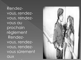 Rendezvous, rendezvous, rendezvous au
prochain
règlement
Rendezvous, rendezvous, rendezvous sûrement
aux

 