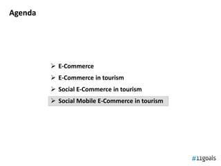 Agenda




          E-Commerce
          E-Commerce in tourism
          Social E-Commerce in tourism
          Social Mobile E-Commerce in tourism
 