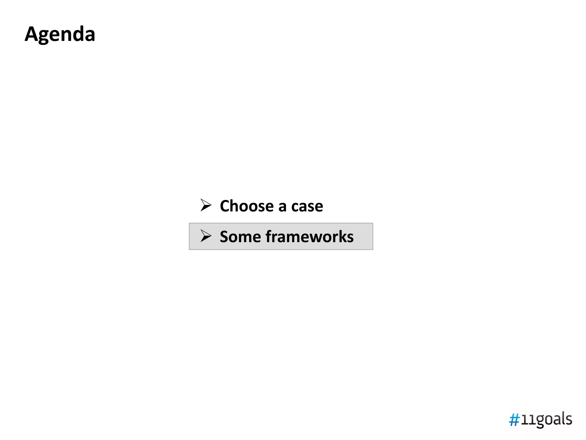 Agenda




          Choose a case
          Some frameworks
 