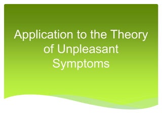 Application to the Theory
of Unpleasant
Symptoms
 
