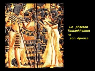 Le pharaon
Toutankhamon
 et
  son épouse
 