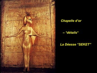 Chapelle d’or


 – *détails*


La Déesse “SEKET”
 