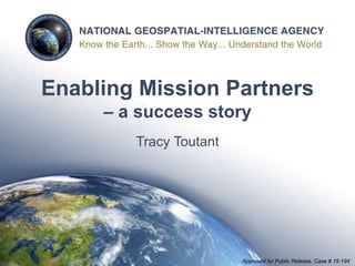 UNCLASSIFIED
Approved for Public Release. Case # 15-194
Enabling Mission Partners
– a success story
Tracy Toutant
 
