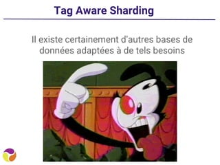 Tag Aware Sharding
Il existe certainement d’autres bases de
données adaptées à de tels besoins
 