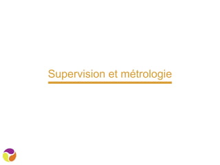 Supervision et métrologie
 