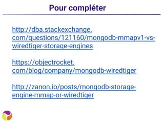 Pour compléter
http://dba.stackexchange.
com/questions/121160/mongodb-mmapv1-vs-
wiredtiger-storage-engines
https://objectrocket.
com/blog/company/mongodb-wiredtiger
http://zanon.io/posts/mongodb-storage-
engine-mmap-or-wiredtiger
 