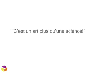 “C’est un art plus qu’une science!”
 