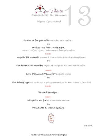 Christophe Carlier- Chef des cuisines
Menu Gourmand
13Escalope de foie gras poêlée aux herbes de la cueillette
Ou
Œufs de poule faisane mollet et frit,
Tomates confites, légumes de Provence et fleurs printanières
 
Anguille à la provençale, pommes de terre cuites au Kamado et champignons
Ou
Filet de Merlu cuit Meunière, ragoût de courgettes à la sarriette du jardin



Carré d’agneau de Maussane® au pesto basilic
Ou
Filet de bœuf,royale de petits pois et pois gourmands cuits dans le lard et jus à l’ail


Plateau de fromages


Millefeuille aux fraises et son sorbet maison
Ou
Panna cotta au chocolat Guanaja
65 euros
Toutes nos viandes sont d’origine française
 