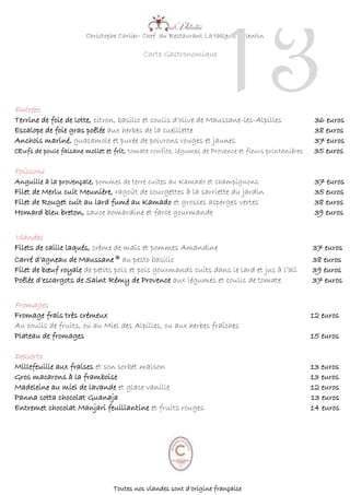 Christophe Carlier- Chef du Restaurant La table de Valentin
Carte Gastronomique
Entrées
Terrine de foie de lotte, citron, basilic et coulis d’olive de Maussane-les-Alpilles 36 euros
Escalope de foie gras poêlée aux herbes de la cueillette 38 euros
Anchois mariné, guacamole et purée de poivrons rouges et jaunes 37 euros
Œufs de poule faisane mollet et frit, tomate confite, légumes de Provence et fleurs printanières 35 euros
Poissons
Anguille à la provençale, pommes de terre cuites au Kamado et champignons 37 euros
Filet de Merlu cuit Meunière, ragoût de courgettes à la sarriette du jardin 35 euros
Filet de Rouget cuit au lard fumé au Kamado et grosses asperges vertes 38 euros
Homard bleu breton, sauce homardine et farce gourmande 39 euros
Viandes
Filets de caille laqués, crème de maïs et pommes Amandine 37 euros
Carré d’agneau de Maussane® au pesto basilic 38 euros
Filet de bœuf royale de petits pois et pois gourmands cuits dans le lard et jus à l’ail 39 euros
Poêlée d’escargots de Saint Rémy de Provence aux légumes et coulis de tomate 37 euros
Fromages
Fromage frais très crémeux 12 euros
Au coulis de fruits, ou au Miel des Alpilles, ou aux herbes fraîches
Plateau de fromages 15 euros
Desserts
Millefeuille aux fraises et son sorbet maison 13 euros
Gros macarons à la framboise 13 euros
Madeleine au miel de lavande et glace vanille 12 euros
Panna cotta chocolat Guanaja 13 euros
Entremet chocolat Manjari feuillantine et fruits rouges 14 euros
Toutes nos viandes sont d’origine française
13
 