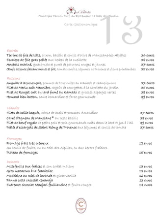 Christophe Carlier- Chef du Restaurant La table de Valentin
Carte Gastronomique
Entrées
Terrine de foie de lotte, citron, basilic et coulis d’olive de Maussane-les-Alpilles 36 euros
Escalope de foie gras poêlée aux herbes de la cueillette 38 euros
Anchois mariné, guacamole et purée de poivrons rouges et jaunes 37 euros
Œufs de poule faisane mollet et frit, tomate confite, légumes de Provence et fleurs printanières 35 euros
Poissons
Anguille à la provençale, pommes de terre cuites au Kamado et champignons 37 euros
Filet de Merlu cuit Meunière, ragoût de courgettes à la sarriette du jardin 35 euros
Filet de Rouget cuit au lard fumé au Kamado et grosses asperges vertes 38 euros
Homard bleu breton, sauce homardine et farce gourmande 39 euros
Viandes
Filets de caille laqués, crème de maïs et pommes Amandine 37 euros
Carré d’agneau de Maussane® au pesto basilic 38 euros
Filet de bœuf royale de petits pois et pois gourmands cuits dans le lard et jus à l’ail 39 euros
Poêlée d’escargots de Saint Rémy de Provence aux légumes et coulis de tomate 37 euros
Fromages
Fromage frais très crémeux 12 euros
Au coulis de fruits, ou au Miel des Alpilles, ou aux herbes fraîches
Plateau de fromages 15 euros
Desserts
Millefeuille aux fraises et son sorbet maison 13 euros
Gros macarons à la framboise 13 euros
Madeleine au miel de lavande et glace vanille 12 euros
Panna cotta chocolat Guanaja 13 euros
Entremet chocolat Manjari feuillantine et fruits rouges 14 euros
13
 