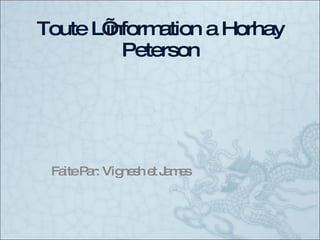 Toute L’information a Horhay Peterson Faite Par: Vignesh et James  