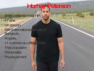 Horhay Peterson <ul><li>Il est petite nom est HP.  </li></ul><ul><li>17 ans </li></ul><ul><li>Un garçon.  </li></ul><ul><l...