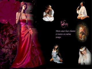 Mon cœur leur chante à toutes en même temps 