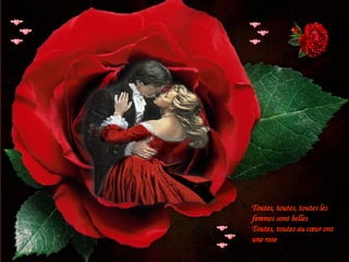 Toutes, toutes, toutes les femmes sont belles Toutes, toutes au cœur ont une rose 