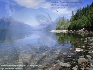 Une douceur dans les yeux une chaleur qui ne peut Que nous rendre amoureux Musique: Toutes les femmes sont belles Par Franck Michael Images sur le net [email_address] 