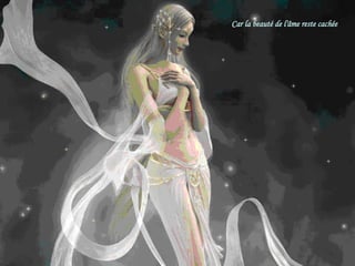Car la beauté de l'âme reste cachée 