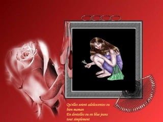 Qu'elles soient adolescentes ou bien maman En dentelles ou en blue jeans tout simplement 