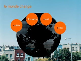 le monde change
social
cloudinformation
mobile
 